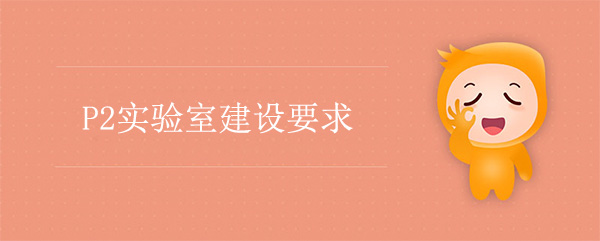 P2实验室建设公司：P2实验室建设要求